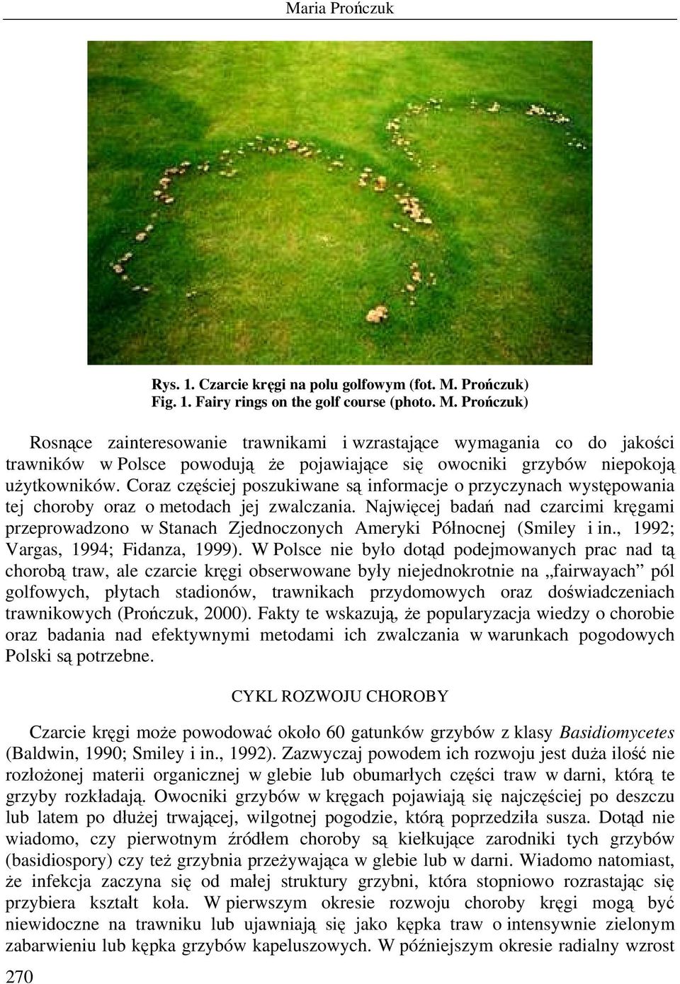 Prończuk) Rosnące zainteresowanie trawnikami i wzrastające wymagania co do jakości trawników w Polsce powodują że pojawiające się owocniki grzybów niepokoją użytkowników.