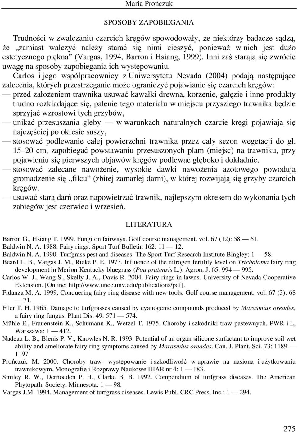 Carlos i jego współpracownicy z Uniwersytetu Nevada (2004) podają następujące zalecenia, których przestrzeganie może ograniczyć pojawianie się czarcich kręgów: przed założeniem trawnika usuwać