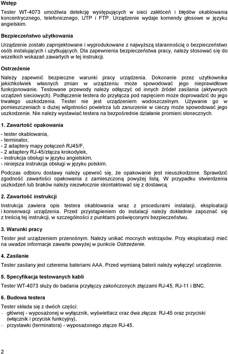 Dla zapewnienia bezpieczeństwa pracy, należy stosować się do wszelkich wskazań zawartych w tej instrukcji. Ostrzeżenie Należy zapewnić bezpieczne warunki pracy urządzenia.