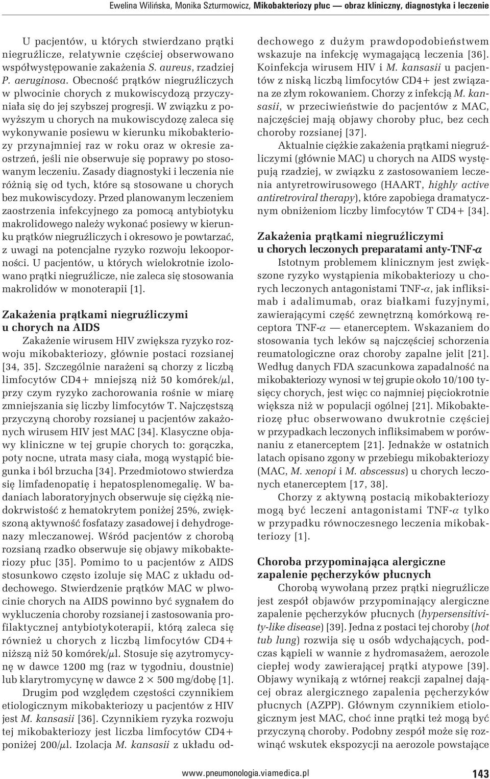 W związku z powyższym u chorych na mukowiscydozę zaleca się wykonywanie posiewu w kierunku mikobakteriozy przynajmniej raz w roku oraz w okresie zaostrzeń, jeśli nie obserwuje się poprawy po