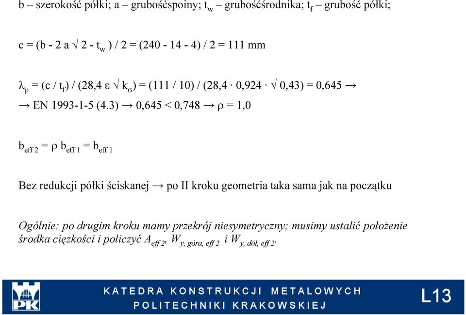 3) 0,645 < 0,748 ρ = 1,0 b eff 2 = ρ b eff 1 = b eff 1 Bez redukcji półki ściskanej po II kroku geometria taka sama jak na