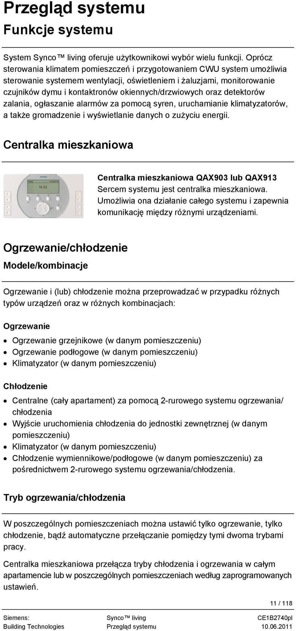 oraz detektorów zalania, ogłaszanie alarmów za pomocą syren, uruchamianie klimatyzatorów, a także gromadzenie i wyświetlanie danych o zużyciu energii.