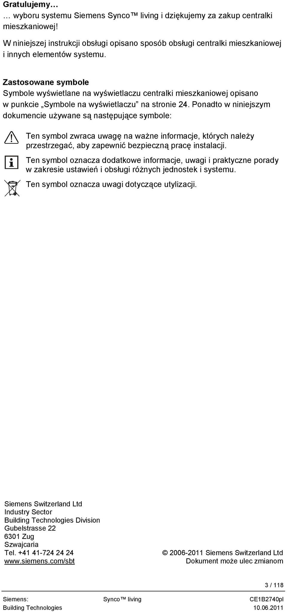 Zastosowane symbole Symbole wyświetlane na wyświetlaczu centralki mieszkaniowej opisano w punkcie Symbole na wyświetlaczu na stronie 24.