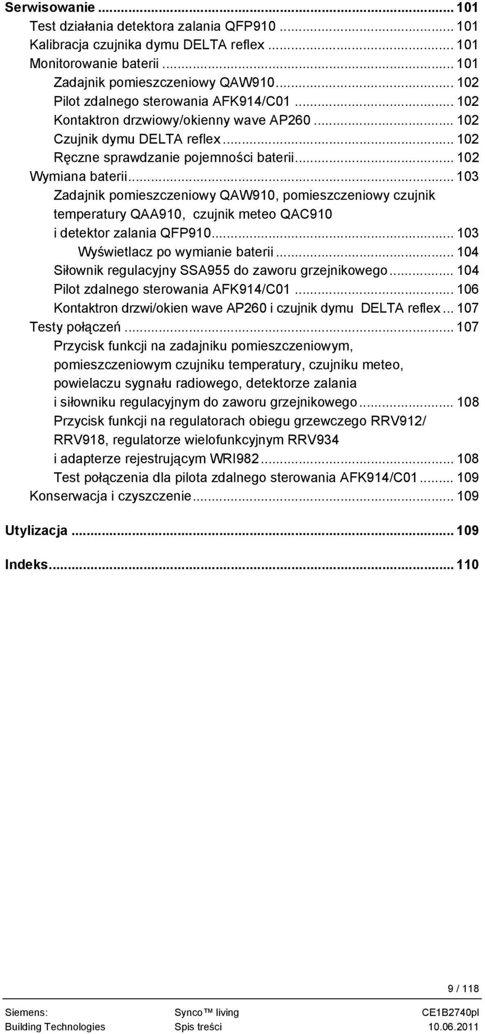 .. 103 Zadajnik pomieszczeniowy QAW910, pomieszczeniowy czujnik temperatury QAA910, czujnik meteo QAC910 i detektor zalania QFP910... 103 Wyświetlacz po wymianie baterii.