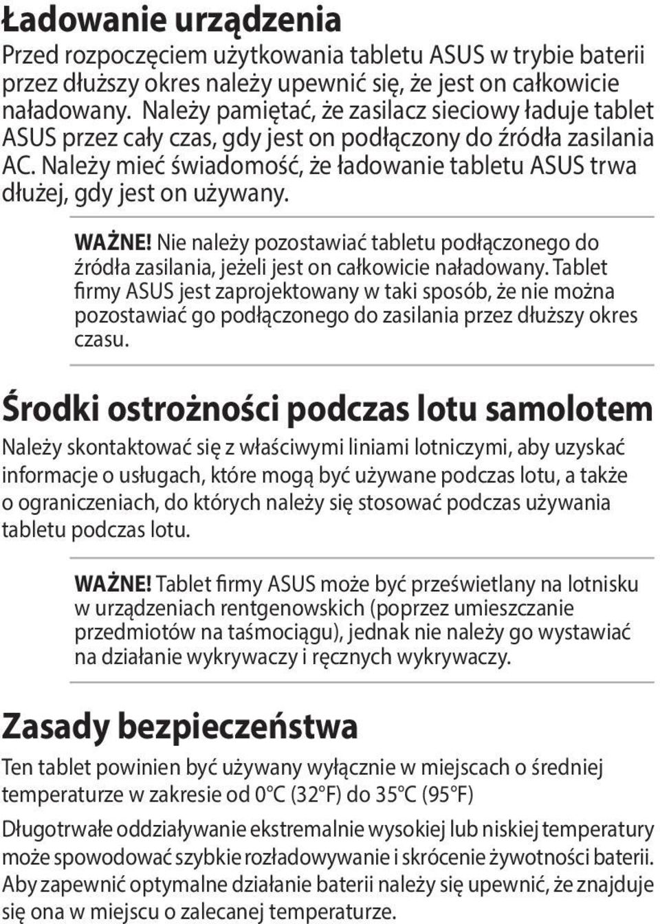 Należy mieć świadomość, że ładowanie tabletu ASUS trwa dłużej, gdy jest on używany. WAŻNE! Nie należy pozostawiać tabletu podłączonego do źródła zasilania, jeżeli jest on całkowicie naładowany.