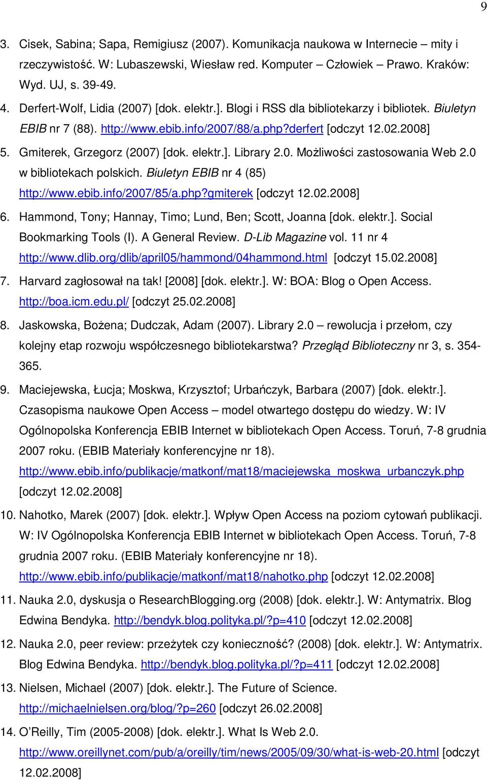 Gmiterek, Grzegorz (2007) [dok. elektr.]. Library 2.0. MoŜliwości zastosowania Web 2.0 w bibliotekach polskich. Biuletyn EBIB nr 4 (85) http://www.ebib.info/2007/85/a.php?gmiterek [odczyt 12.02.