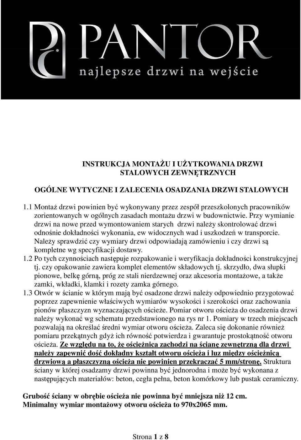 Przy wymianie drzwi na nowe przed wymontowaniem starych drzwi należy skontrolować drzwi odnośnie dokładności wykonania, ew widocznych wad i uszkodzeń w transporcie.