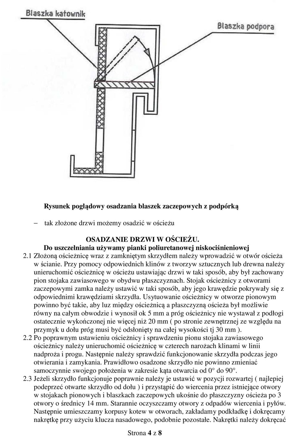 Przy pomocy odpowiednich klinów z tworzyw sztucznych lub drewna należy unieruchomić ościeżnicę w ościeżu ustawiając drzwi w taki sposób, aby był zachowany pion stojaka zawiasowego w obydwu