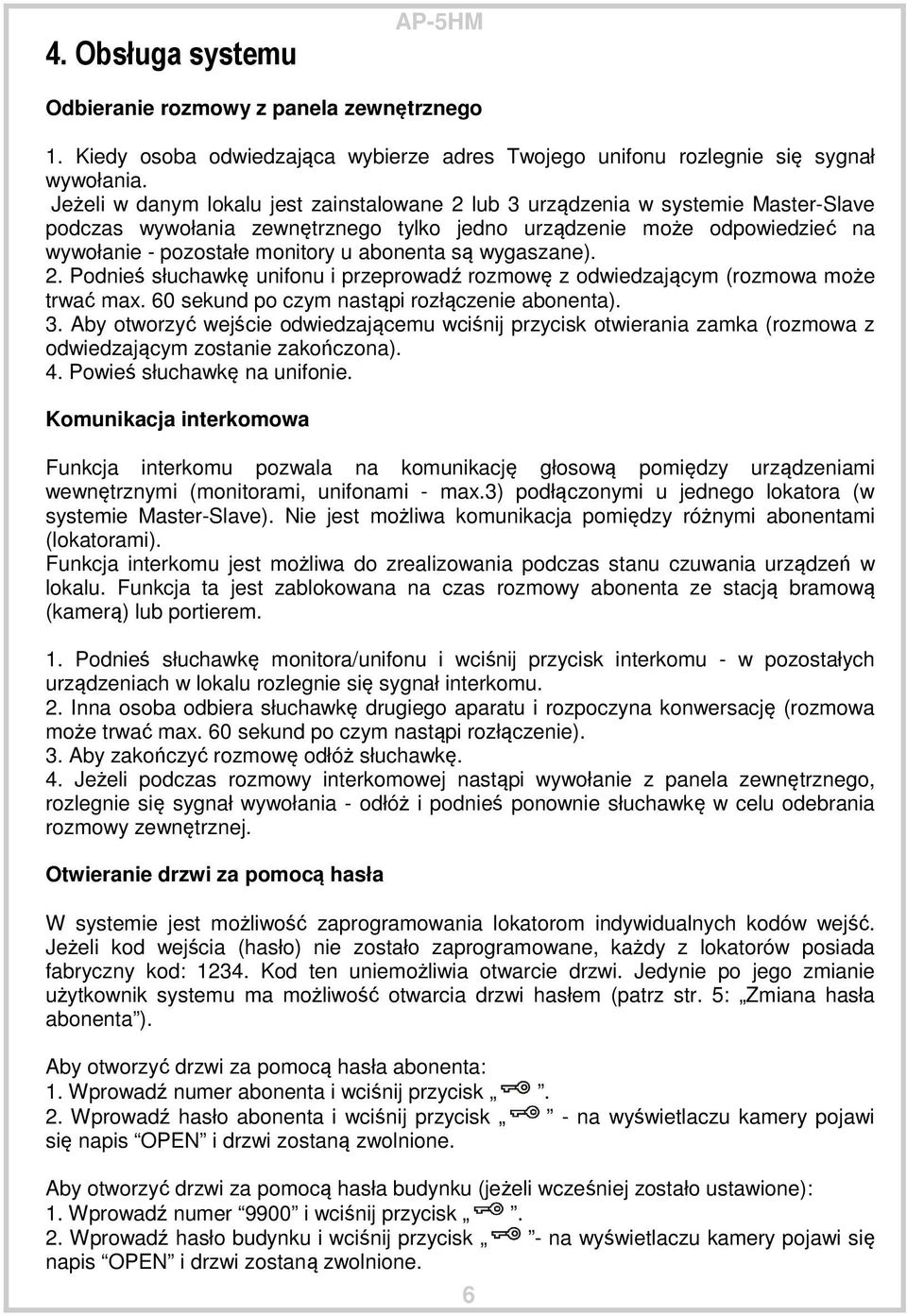 abonenta są wygaszane). 2. Podnieś słuchawkę unifonu i przeprowadź rozmowę z odwiedzającym (rozmowa może trwać max. 60 sekund po czym nastąpi rozłączenie abonenta). 3.