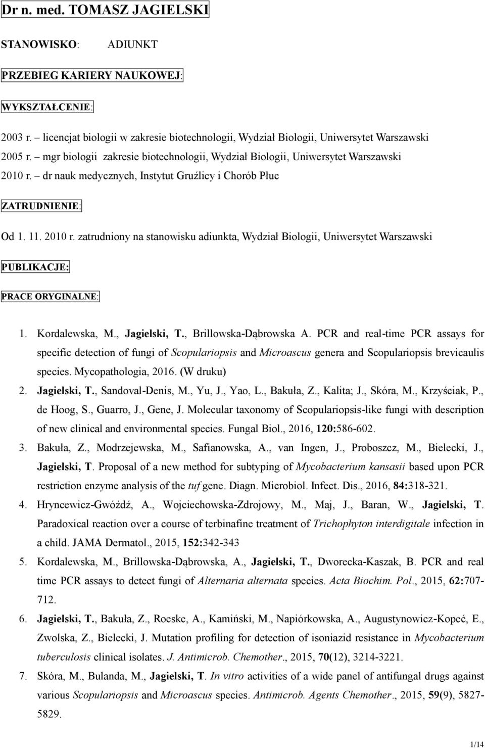 Kordalewska, M., Jagielski, T., Brillowska-Dąbrowska A. PCR and real-time PCR assays for specific detection of fungi of Scopulariopsis and Microascus genera and Scopulariopsis brevicaulis species.