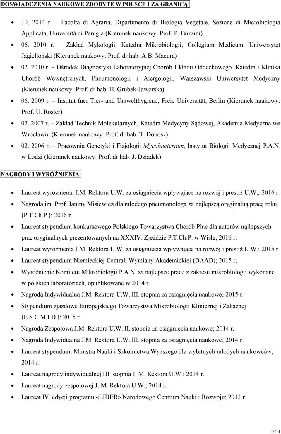 Zakład Mykologii, Katedra Mikrobiologii, Collegium Medicum, Uniwersytet Jagielloński (Kierunek naukowy: Prof. dr hab. A.B. Macura) 02. 2010 r.