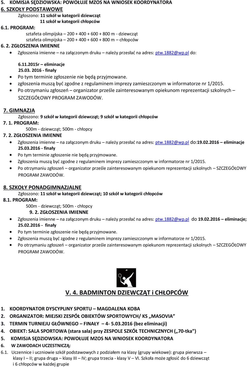 1882@wp.pl do: 6.11.2015r eliminacje 25.03. 2016 - finały Po tym terminie zgłoszenie nie będą przyjmowane. zgłoszenia muszą byd zgodne z regulaminem imprezy zamieszczonym w informatorze nr 1/2015.