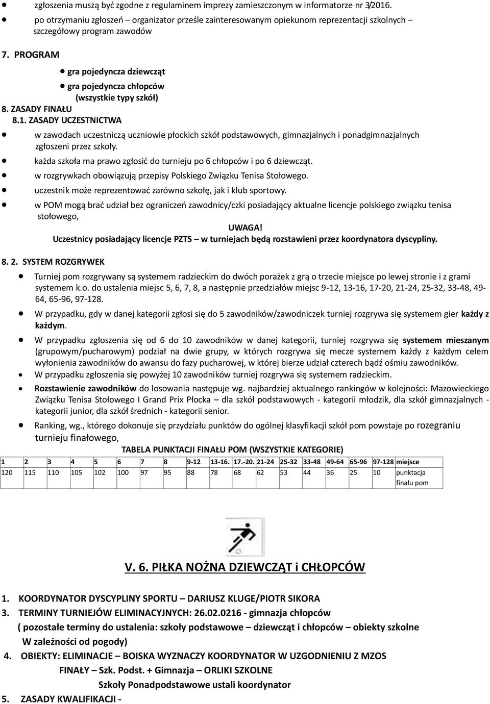 ZASADY FINAŁU 8.1. ZASADY UCZESTNICTWA w zawodach uczestniczą uczniowie płockich szkół podstawowych, gimnazjalnych i ponadgimnazjalnych zgłoszeni przez szkoły.