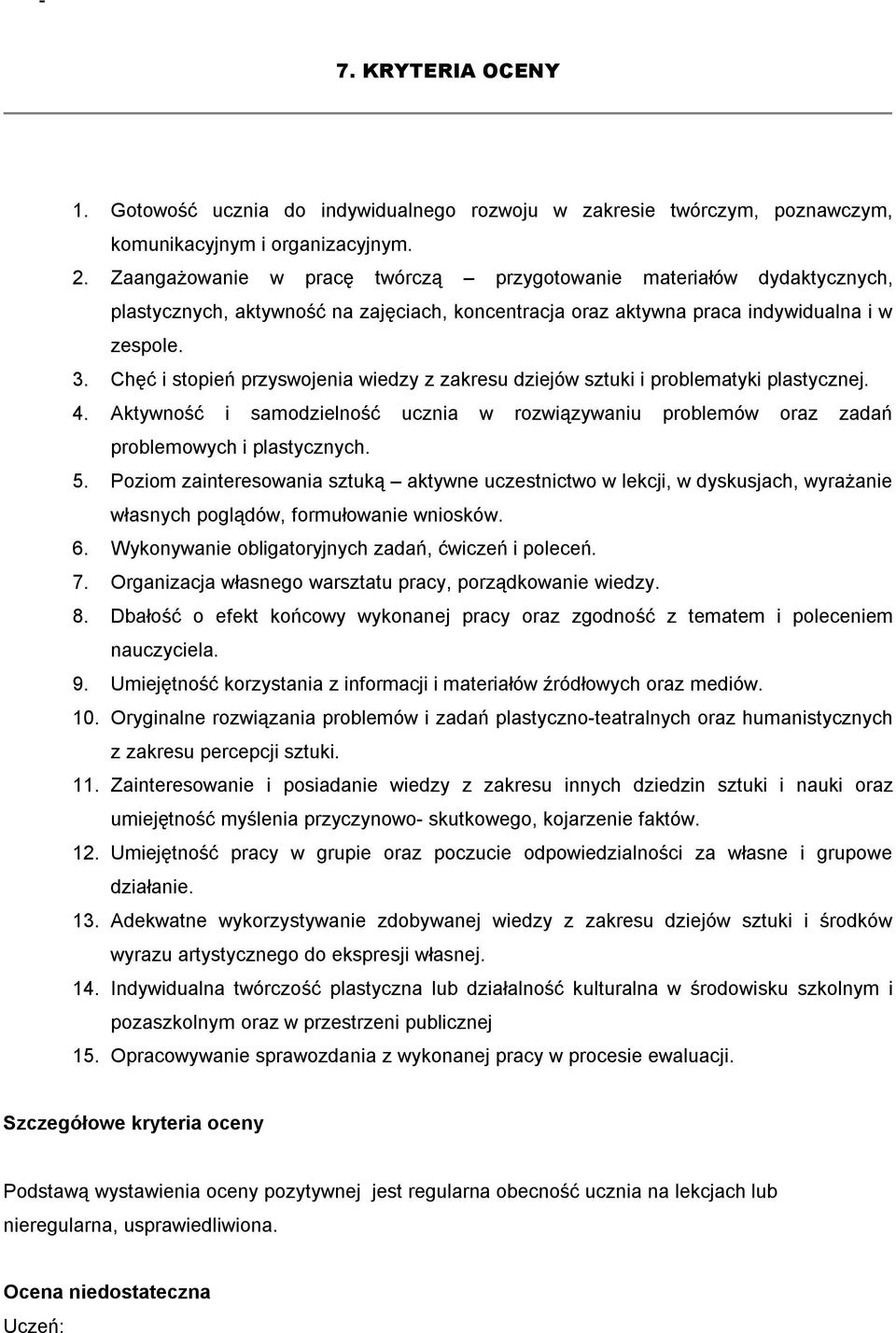 Chęć i stopień przyswojenia wiedzy z zakresu dziejów sztuki i problematyki plastycznej. 4. Aktywność i samodzielność ucznia w rozwiązywaniu problemów oraz zadań problemowych i plastycznych. 5.