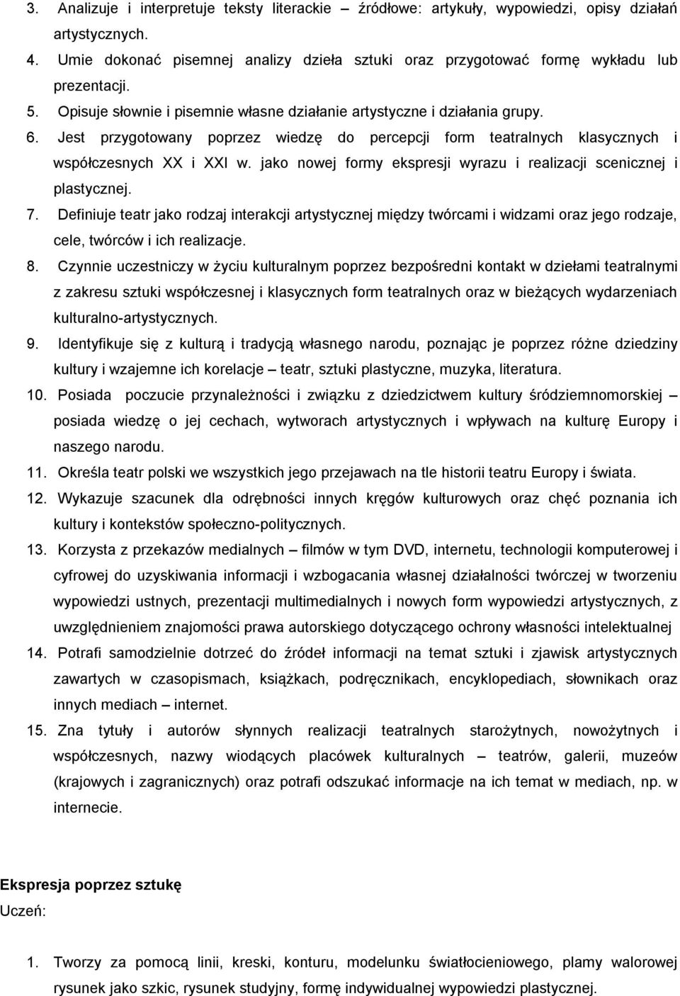 Jest przygotowany poprzez wiedzę do percepcji form teatralnych klasycznych i współczesnych XX i XXI w. jako nowej formy ekspresji wyrazu i realizacji scenicznej i plastycznej. 7.