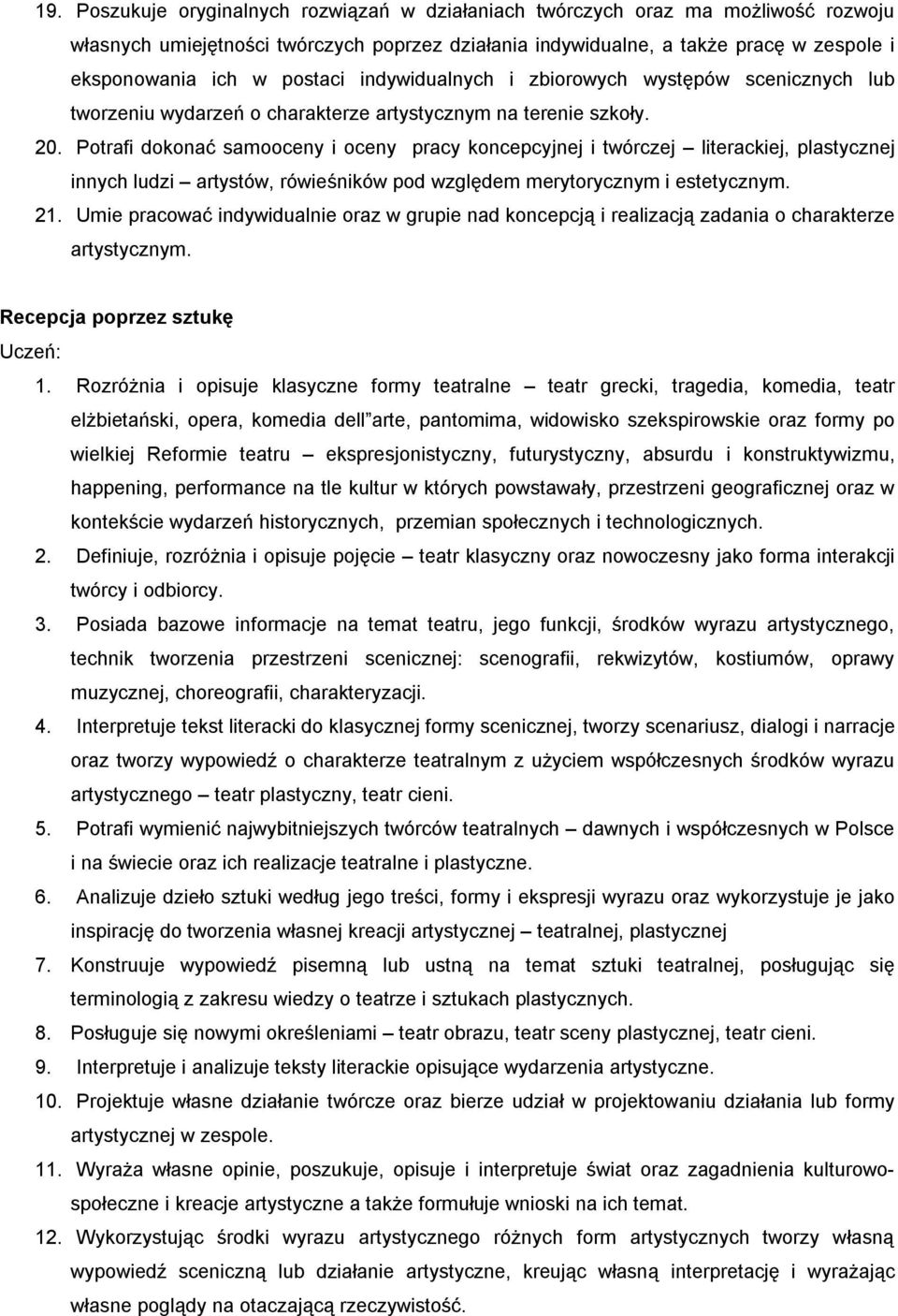 Potrafi dokonać samooceny i oceny pracy koncepcyjnej i twórczej literackiej, plastycznej innych ludzi artystów, rówieśników pod względem merytorycznym i estetycznym. 21.