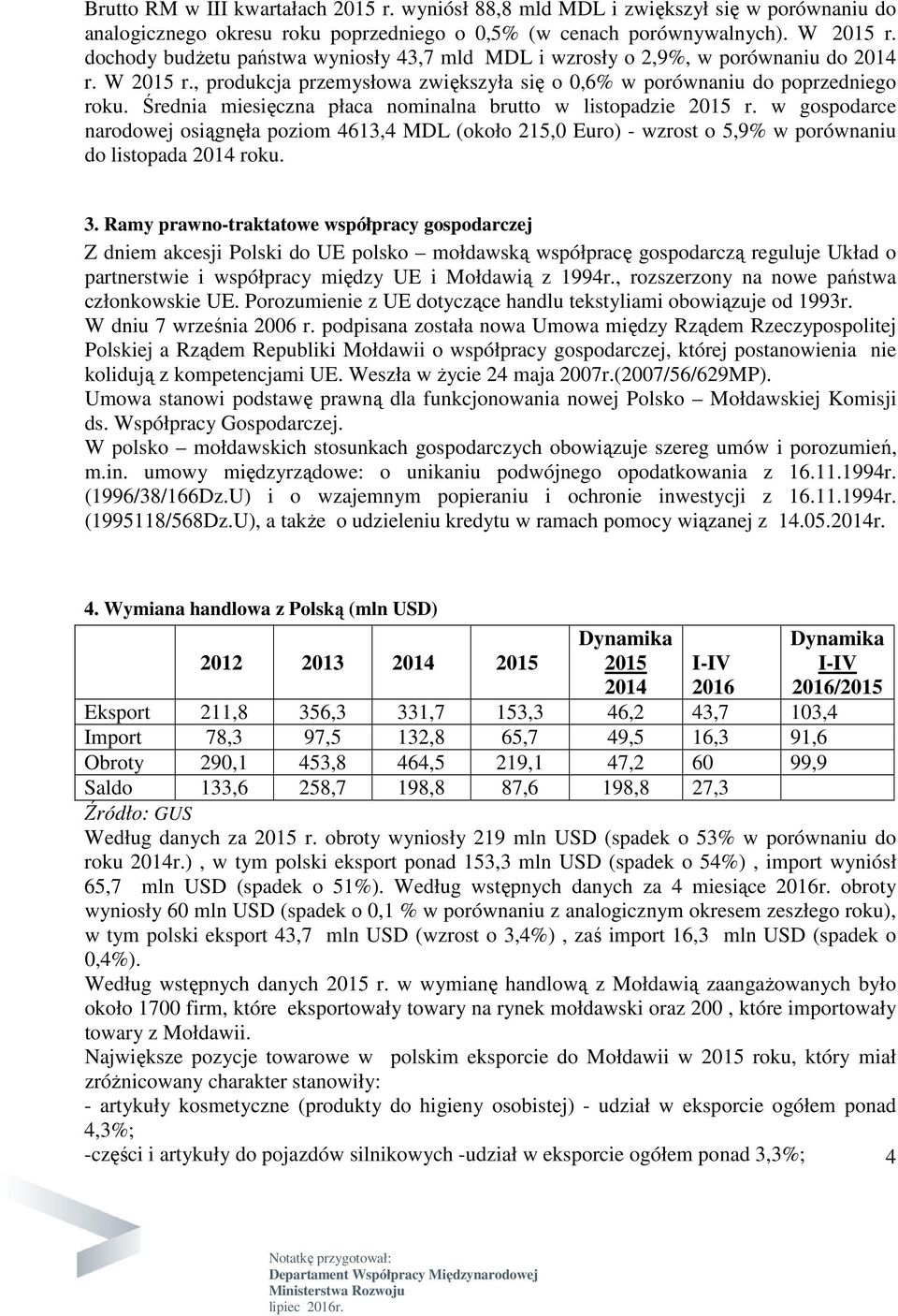 Średnia miesięczna płaca nominalna brutto w listopadzie 2015 r. w gospodarce narodowej osiągnęła poziom 4613,4 MDL (około 215,0 Euro) - wzrost o 5,9% w porównaniu do listopada 2014 roku. 3.