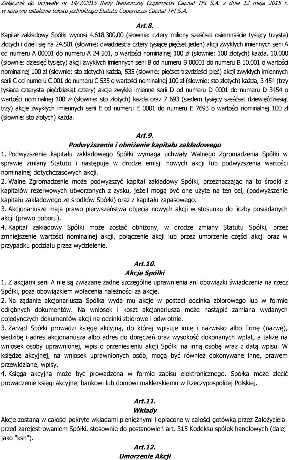 000 (słownie: dziesięć tysięcy) akcji zwykłych imiennych serii B od numeru B 00001 do numeru B 10.