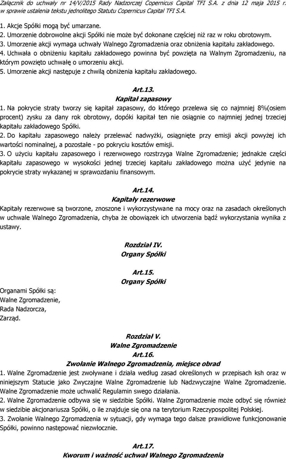 Uchwała o obniżeniu kapitału zakładowego powinna być powzięta na Walnym Zgromadzeniu, na którym powzięto uchwałę o umorzeniu akcji. 5.