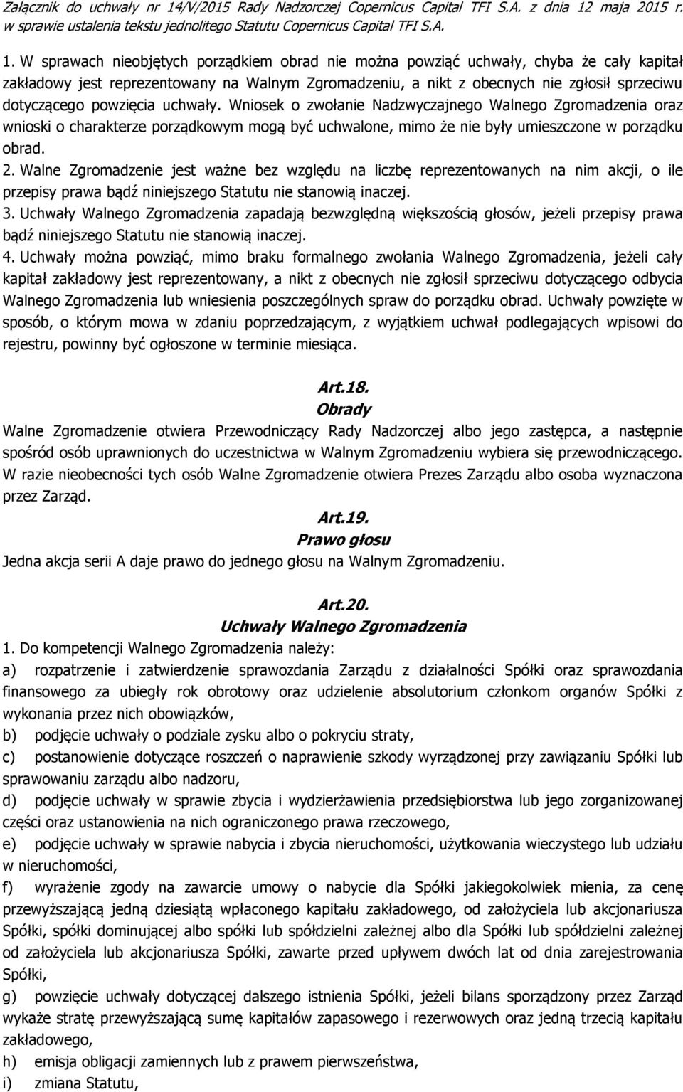 Walne Zgromadzenie jest ważne bez względu na liczbę reprezentowanych na nim akcji, o ile przepisy prawa bądź niniejszego Statutu nie stanowią inaczej. 3.