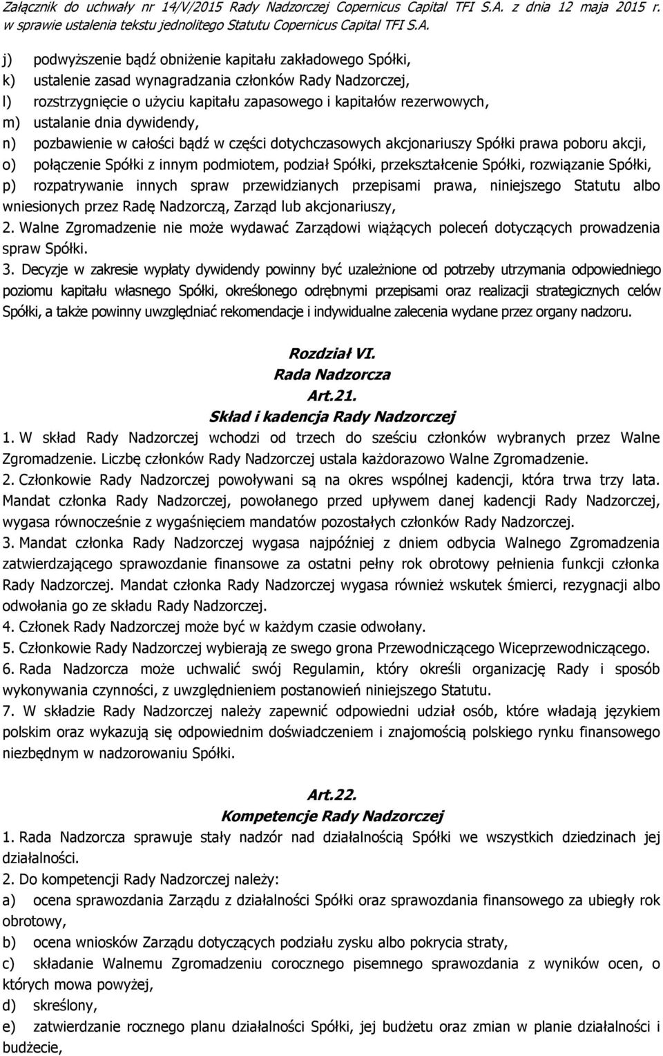 Spółki, rozwiązanie Spółki, p) rozpatrywanie innych spraw przewidzianych przepisami prawa, niniejszego Statutu albo wniesionych przez Radę Nadzorczą, Zarząd lub akcjonariuszy, 2.