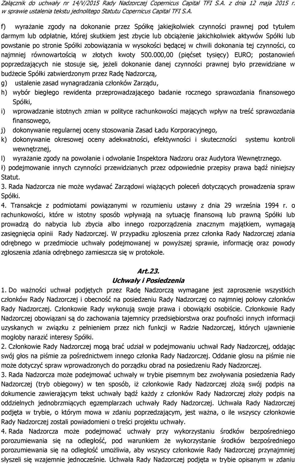 000,00 (pięćset tysięcy) EURO; postanowień poprzedzających nie stosuje się, jeżeli dokonanie danej czynności prawnej było przewidziane w budżecie Spółki zatwierdzonym przez Radę Nadzorczą, g)
