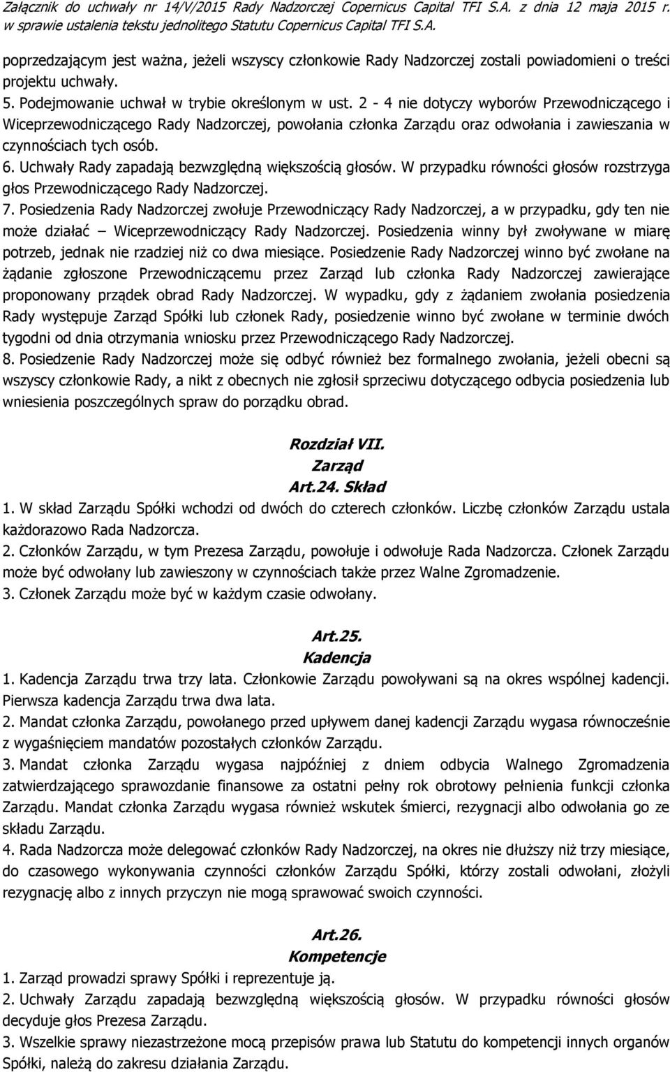 Uchwały Rady zapadają bezwzględną większością głosów. W przypadku równości głosów rozstrzyga głos Przewodniczącego Rady Nadzorczej. 7.
