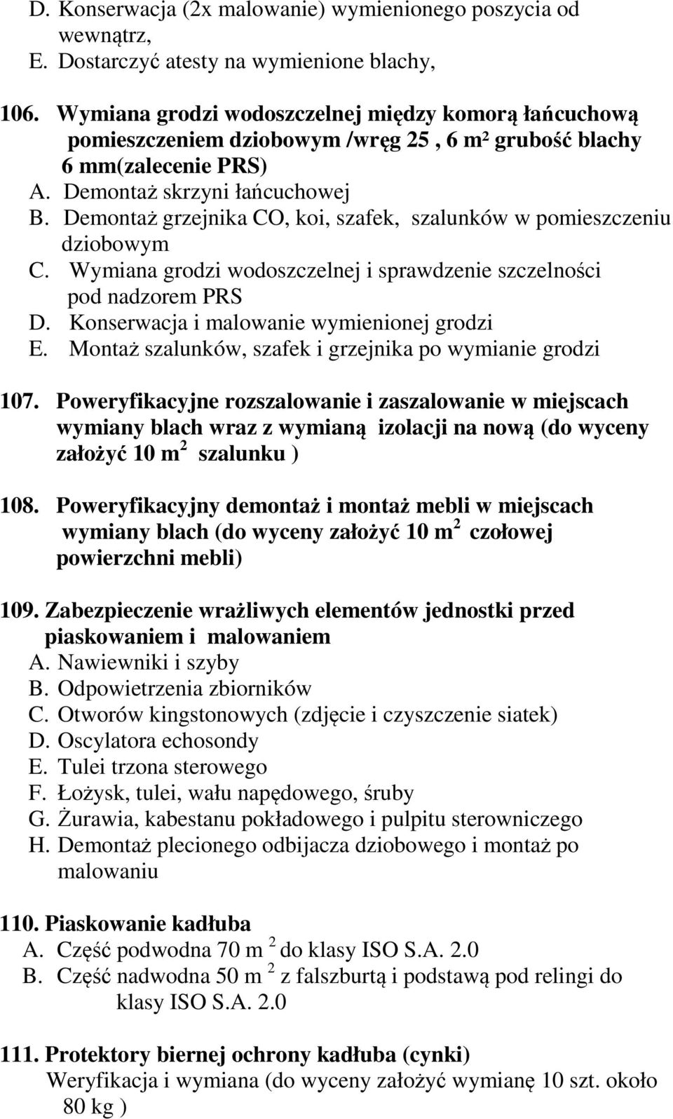 Demontaż grzejnika CO, koi, szafek, szalunków w pomieszczeniu dziobowym C. Wymiana grodzi wodoszczelnej i sprawdzenie szczelności pod nadzorem PRS D. Konserwacja i malowanie wymienionej grodzi E.