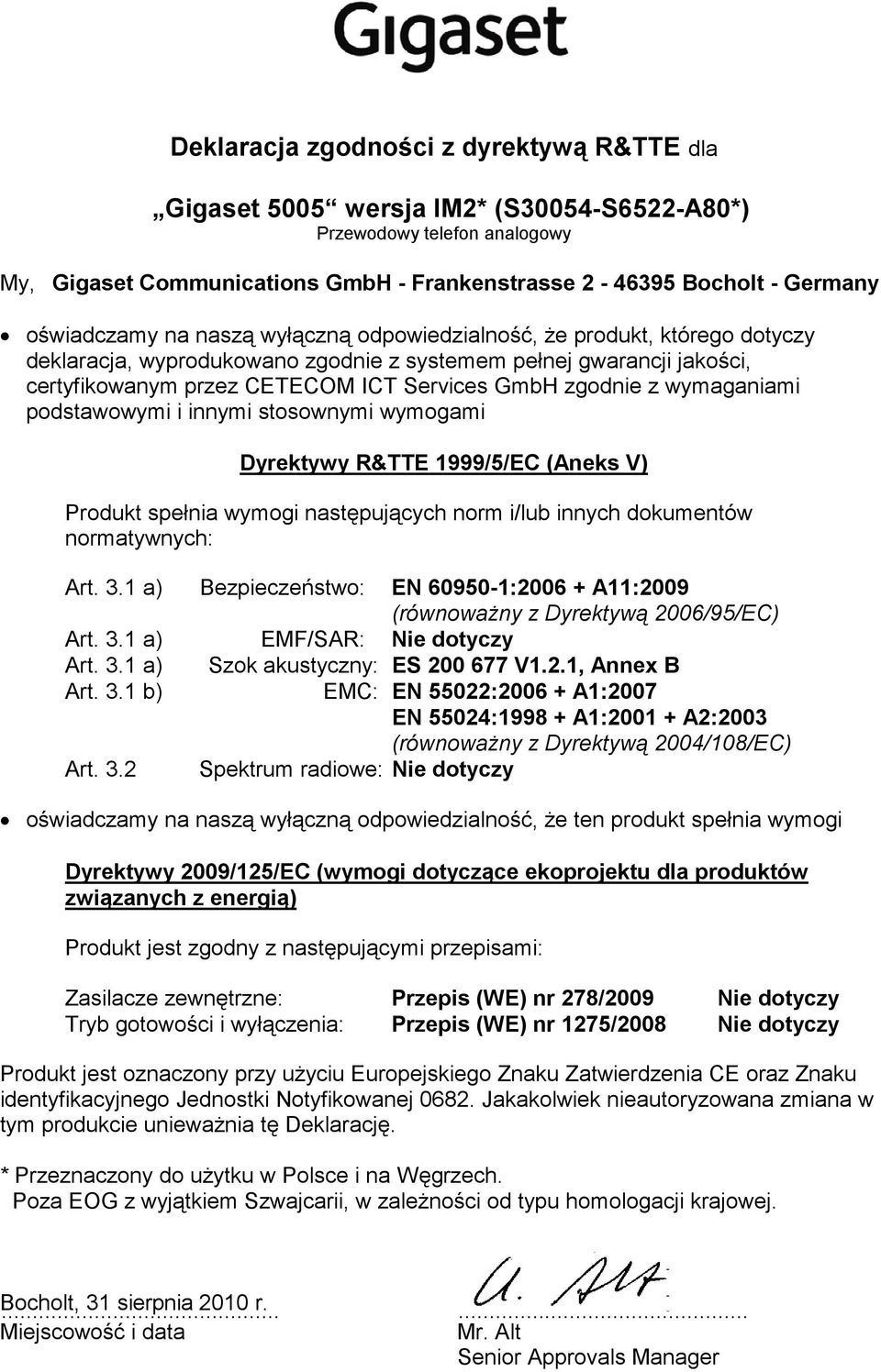 zgodnie z wymaganiami podstawowymi i innymi stosownymi wymogami Dyrektywy R&TTE 1999/5/EC (Aneks V) Produkt spełnia wymogi następujących norm i/lub innych dokumentów normatywnych: Bezpieczeństwo: EN