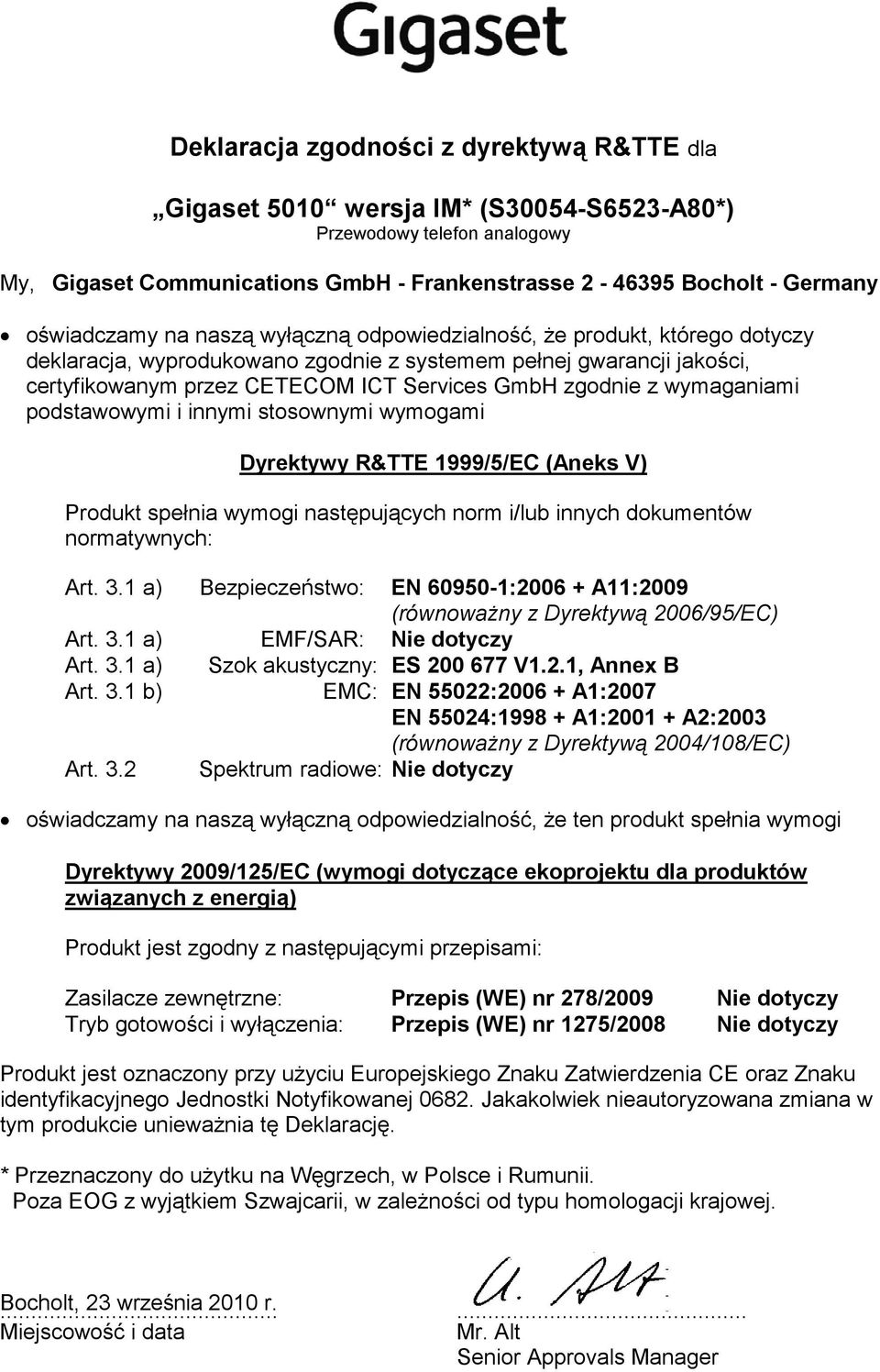 zgodnie z wymaganiami podstawowymi i innymi stosownymi wymogami Dyrektywy R&TTE 1999/5/EC (Aneks V) Produkt spełnia wymogi następujących norm i/lub innych dokumentów normatywnych: Bezpieczeństwo: EN