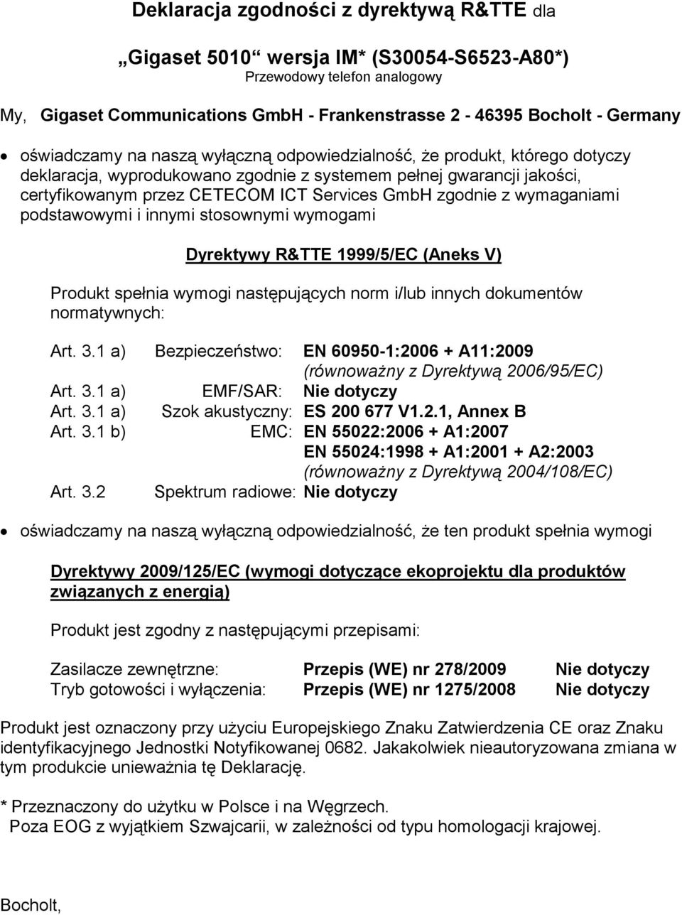 zgodnie z wymaganiami podstawowymi i innymi stosownymi wymogami Dyrektywy R&TTE 1999/5/EC (Aneks V) Produkt spełnia wymogi następujących norm i/lub innych dokumentów normatywnych: Bezpieczeństwo: EN