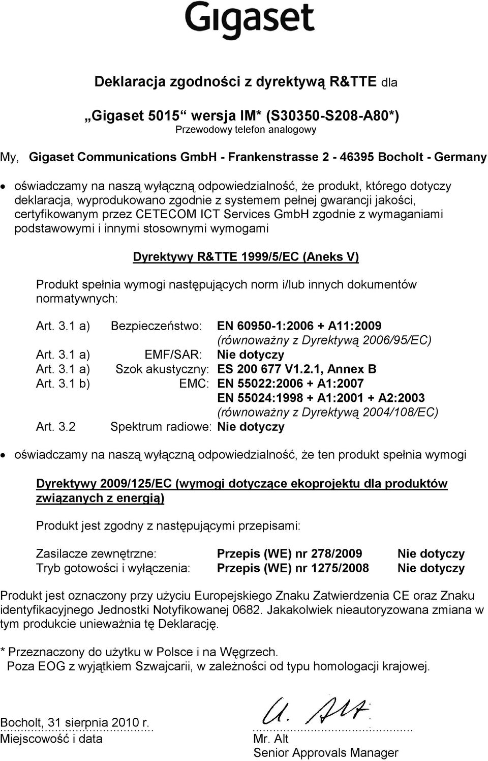 zgodnie z wymaganiami podstawowymi i innymi stosownymi wymogami Dyrektywy R&TTE 1999/5/EC (Aneks V) Produkt spełnia wymogi następujących norm i/lub innych dokumentów normatywnych: Bezpieczeństwo: EN