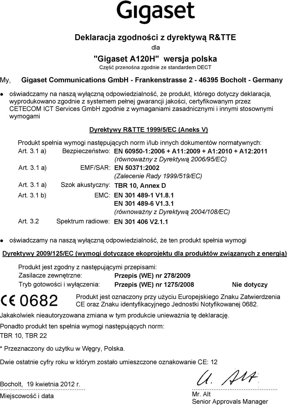 zgodnie z wymaganiami zasadnicznymi i innymi stosownymi wymogami Dyrektywy R&TTE 1999/5/EC (Aneks V) Produkt spełnia wymogi następujących norm i/lub innych dokumentów normatywnych: Art. 3.