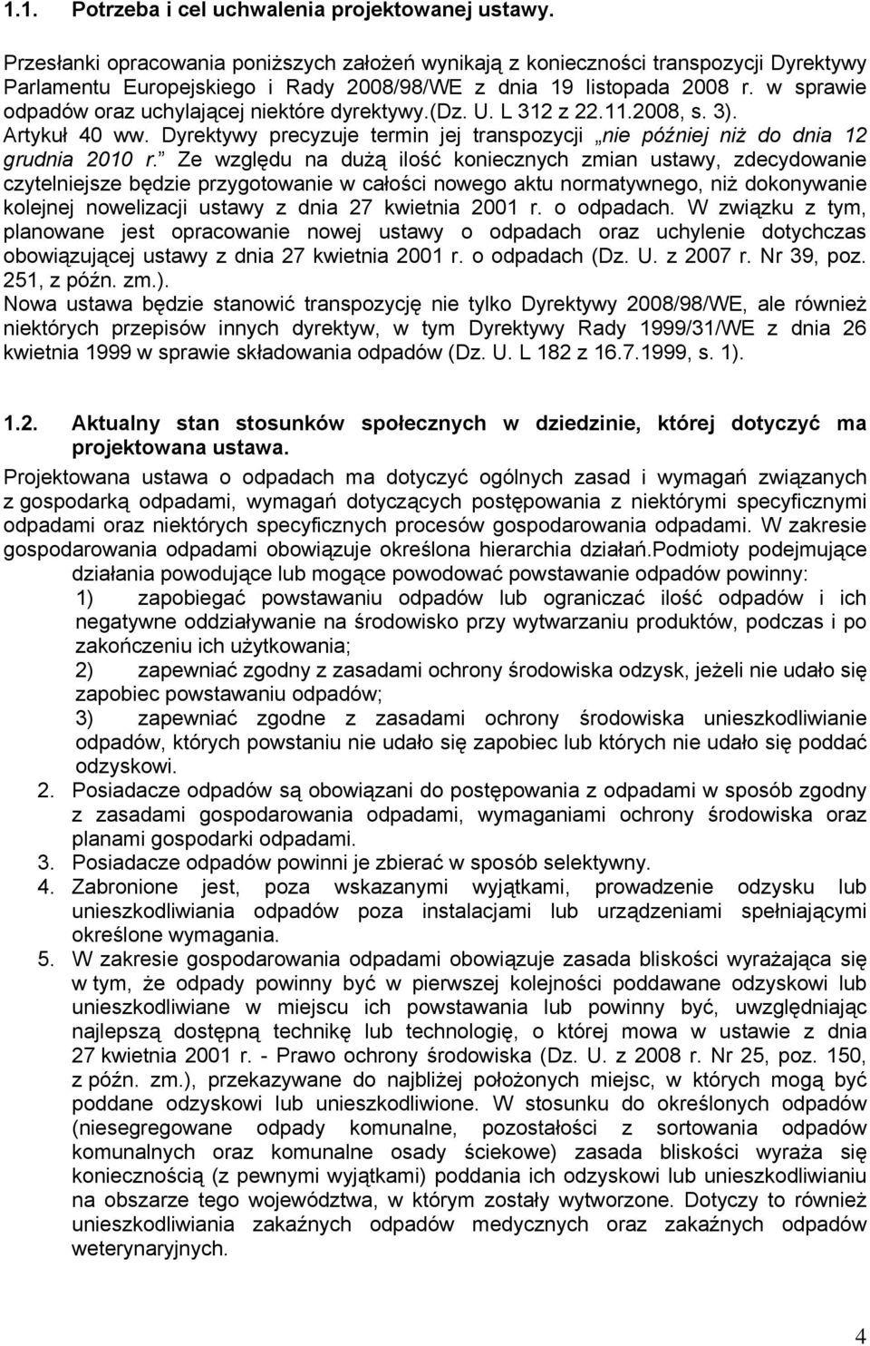 w sprawie odpadów oraz uchylającej niektóre dyrektywy.(dz. U. L 312 z 22.11.2008, s. 3). Artykuł 40 ww. Dyrektywy precyzuje termin jej transpozycji nie później niż do dnia 12 grudnia 2010 r.