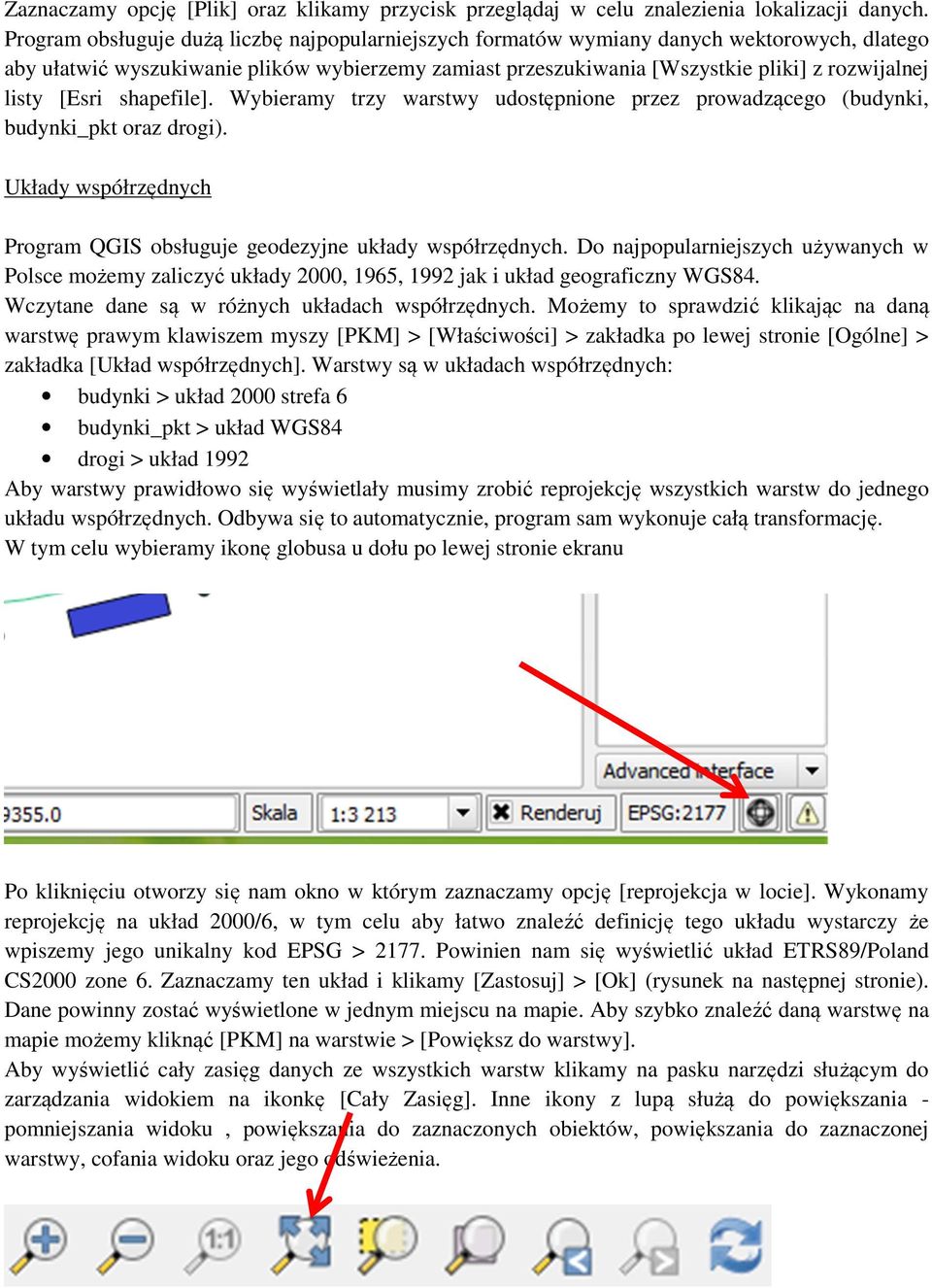 [Esri shapefile]. Wybieramy trzy warstwy udostępnione przez prowadzącego (budynki, budynki_pkt oraz drogi). Układy współrzędnych Program QGIS obsługuje geodezyjne układy współrzędnych.