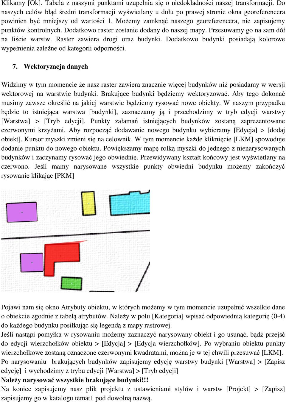 Możemy zamknąć naszego georeferencera, nie zapisujemy punktów kontrolnych. Dodatkowo raster zostanie dodany do naszej mapy. Przesuwamy go na sam dół na liście warstw.