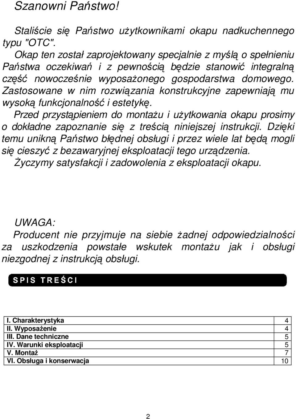 Zastosowane w nim rozwiązania konstrukcyjne zapewniają mu wysoką funkcjonalność i estetykę.