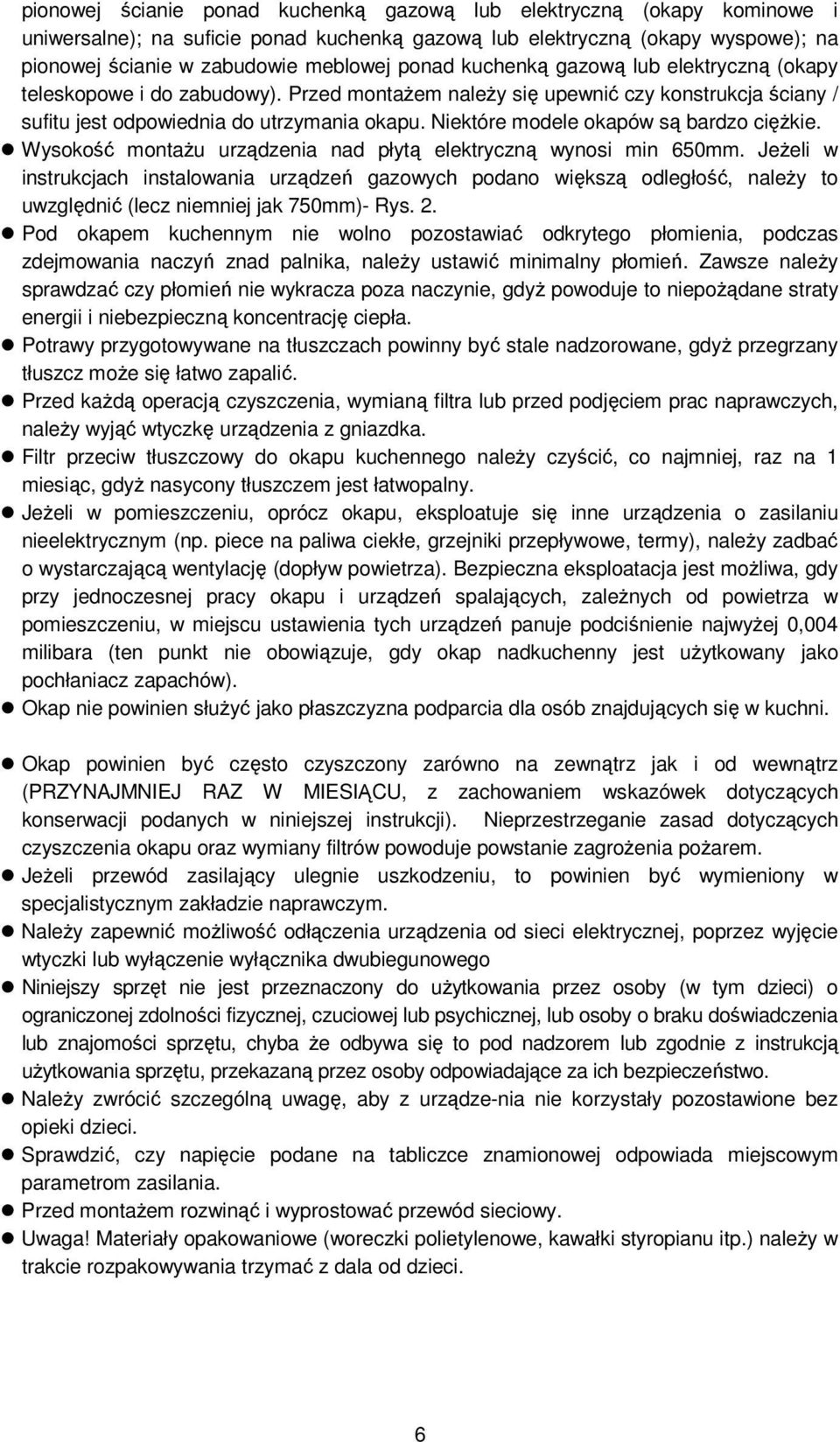 Niektóre modele okapów są bardzo ciężkie. Wysokość montażu urządzenia nad płytą elektryczną wynosi min 650mm.
