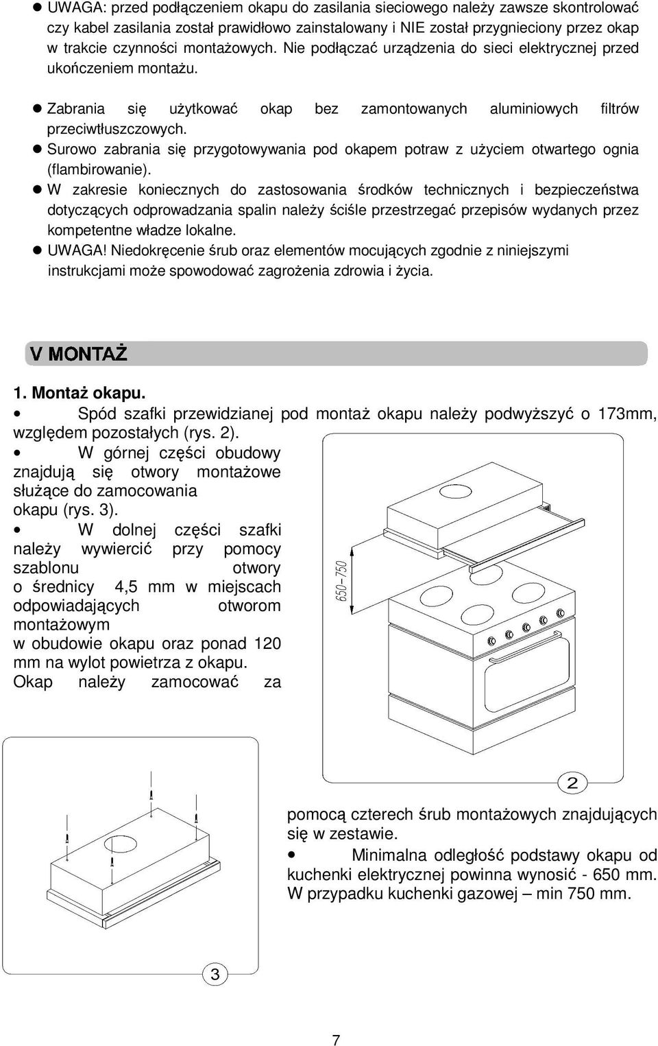 Surowo zabrania się przygotowywania pod okapem potraw z użyciem otwartego ognia (flambirowanie).