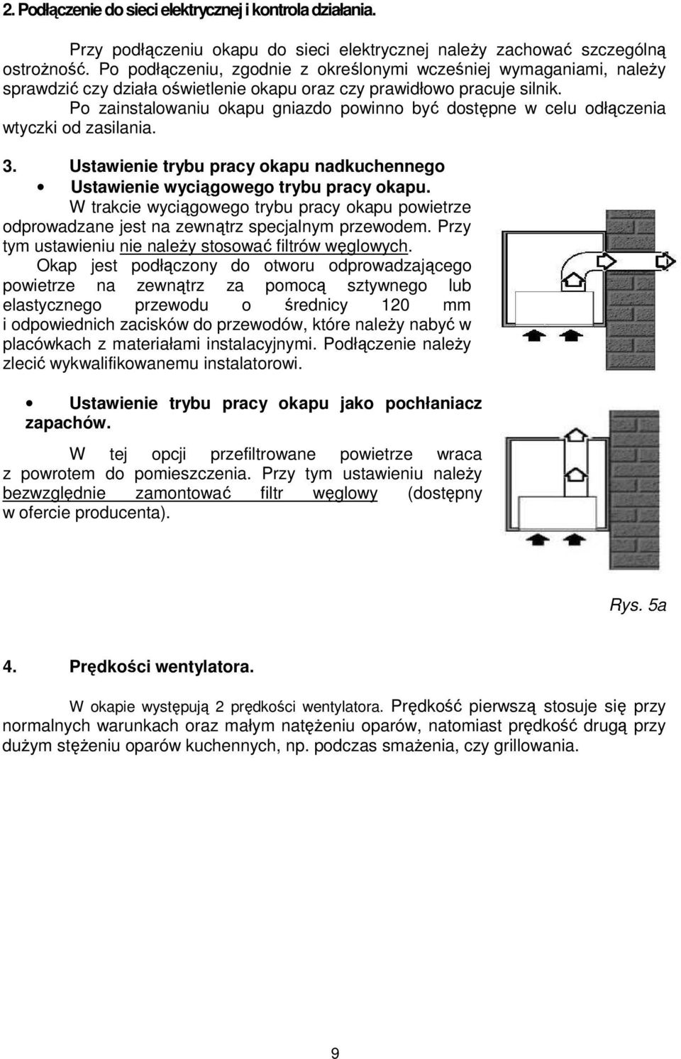 Po zainstalowaniu okapu gniazdo powinno być dostępne w celu odłączenia wtyczki od zasilania. 3. Ustawienie trybu pracy okapu nadkuchennego Ustawienie wyciągowego trybu pracy okapu.
