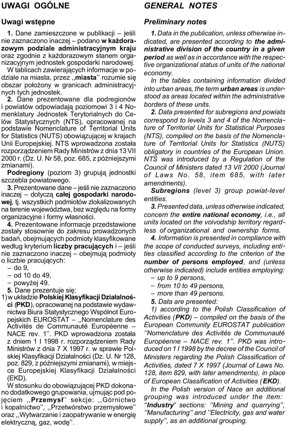 W tablicach zawieraj¹cych informacje w podziale na miasta, przez,,miasta rozumie siê obszar po³o ony w granicach administracyjnych tych jednostek. 2.