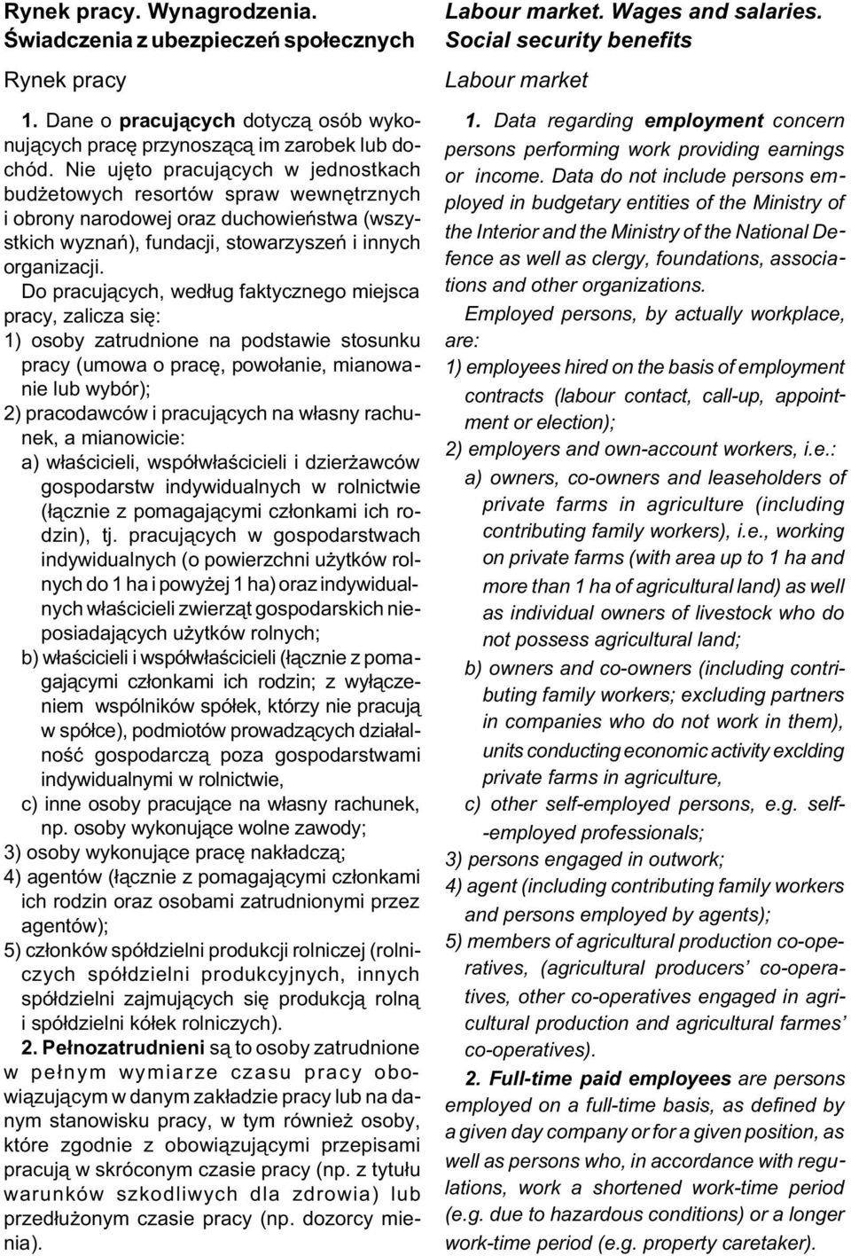 Do pracuj¹cych, wed³ug faktycznego miejsca pracy, zalicza siê: 1) osoby zatrudnione na podstawie stosunku pracy (umowa o pracê, powo³anie, mianowanie lub wybór); 2) pracodawców i pracuj¹cych na