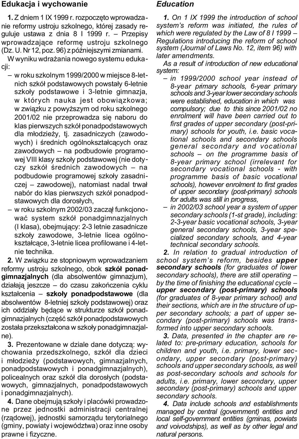 W wyniku wdra ania nowego systemu edukacji: w roku szkolnym 1999/2000 w miejsce 8-letnich szkó³ podstawowych powsta³y 6-letnie szko³y podstawowe i 3-letnie gimnazja, w których nauka jest obowi¹zkowa;