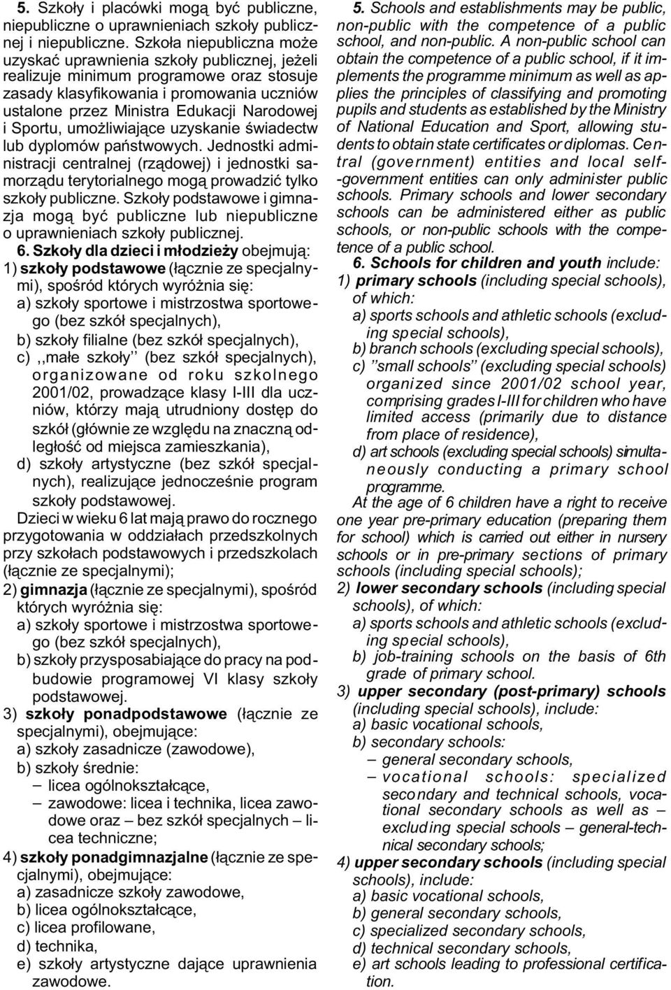 i Sportu, umo liwiaj¹ce uzyskanie œwiadectw lub dyplomów pañstwowych. Jednostki administracji centralnej (rz¹dowej) i jednostki samorz¹du terytorialnego mog¹ prowadziæ tylko szko³y publiczne.