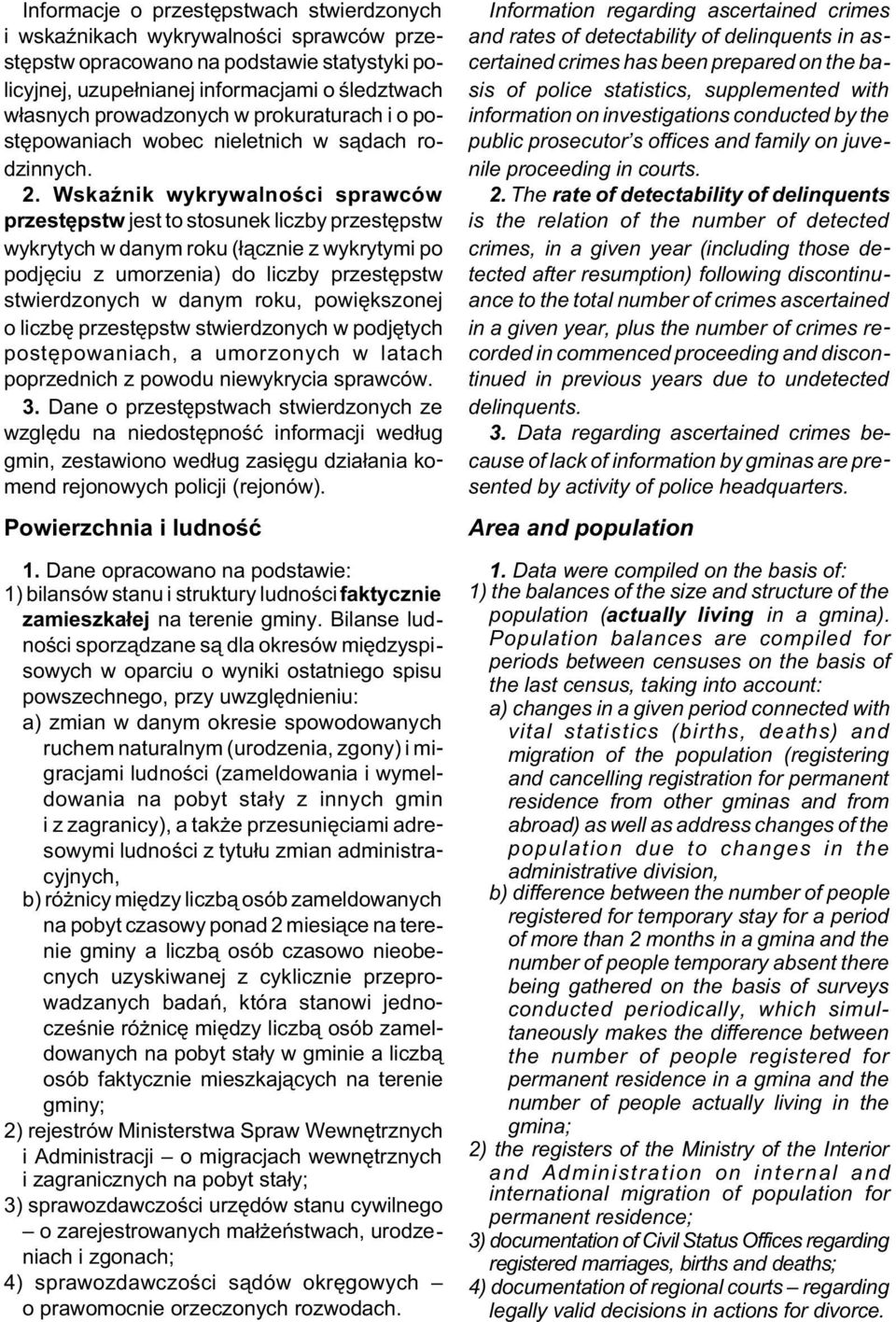 WskaŸnik wykrywalnoœci sprawców przestêpstw jest to stosunek liczby przestêpstw wykrytych w danym roku (³¹cznie z wykrytymi po podjêciu z umorzenia) do liczby przestêpstw stwierdzonych w danym roku,