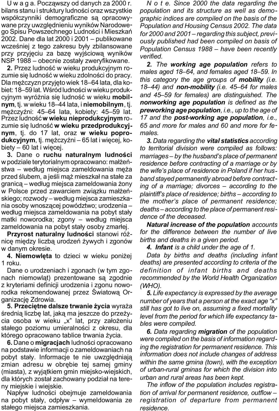 Dane dla lat 2000 i 2001 publikowane wczeœniej z tego zakresu by³y zbilansowane przy przyjêciu za bazê wyjœciow¹ wyników NSP 1988 obecnie zosta³y zweryfikowane. 2. Przez ludnoœæ w wieku produkcyjnym rozumie siê ludnoœæ w wieku zdolnoœci do pracy.