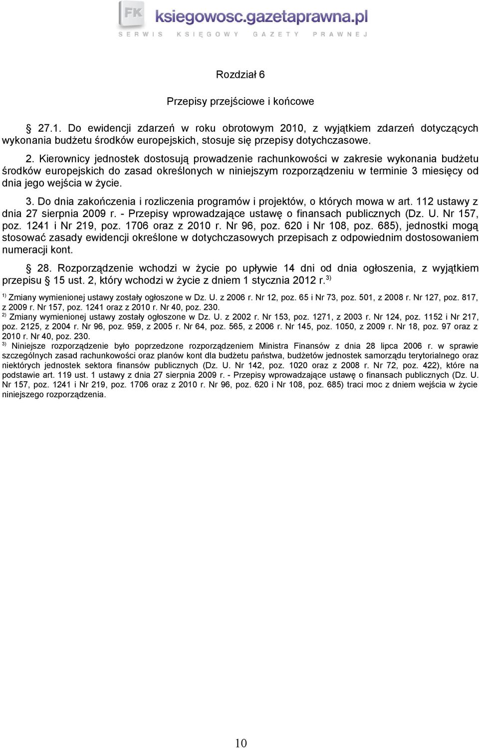 wejścia w życie. 3. Do dnia zakończenia i rozliczenia programów i projektów, o których mowa w art. 112 ustawy z dnia 27 sierpnia 2009 r. - Przepisy wprowadzające ustawę o finansach publicznych (Dz. U.