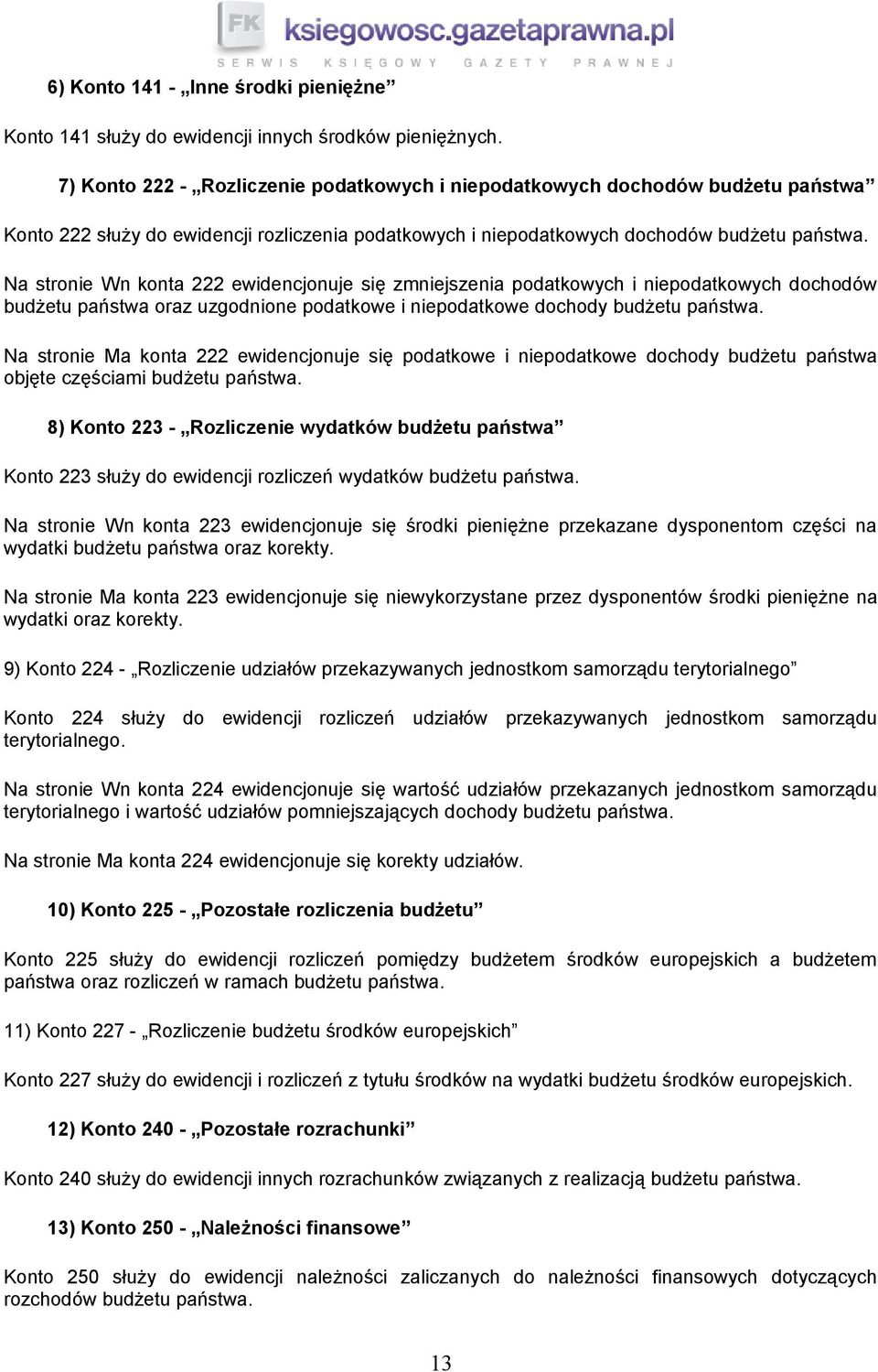 Na stronie Wn konta 222 ewidencjonuje się zmniejszenia podatkowych i niepodatkowych dochodów budżetu państwa oraz uzgodnione podatkowe i niepodatkowe dochody budżetu państwa.