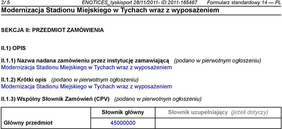 OPIS II.1.1) Nazwa nadana zamówieniu przez instytucję zamawiającą (podano w pierwotnym ogłoszeniu) II.1.2) Krôtki opis (podano w pierwotnym ogłoszeniu) II.