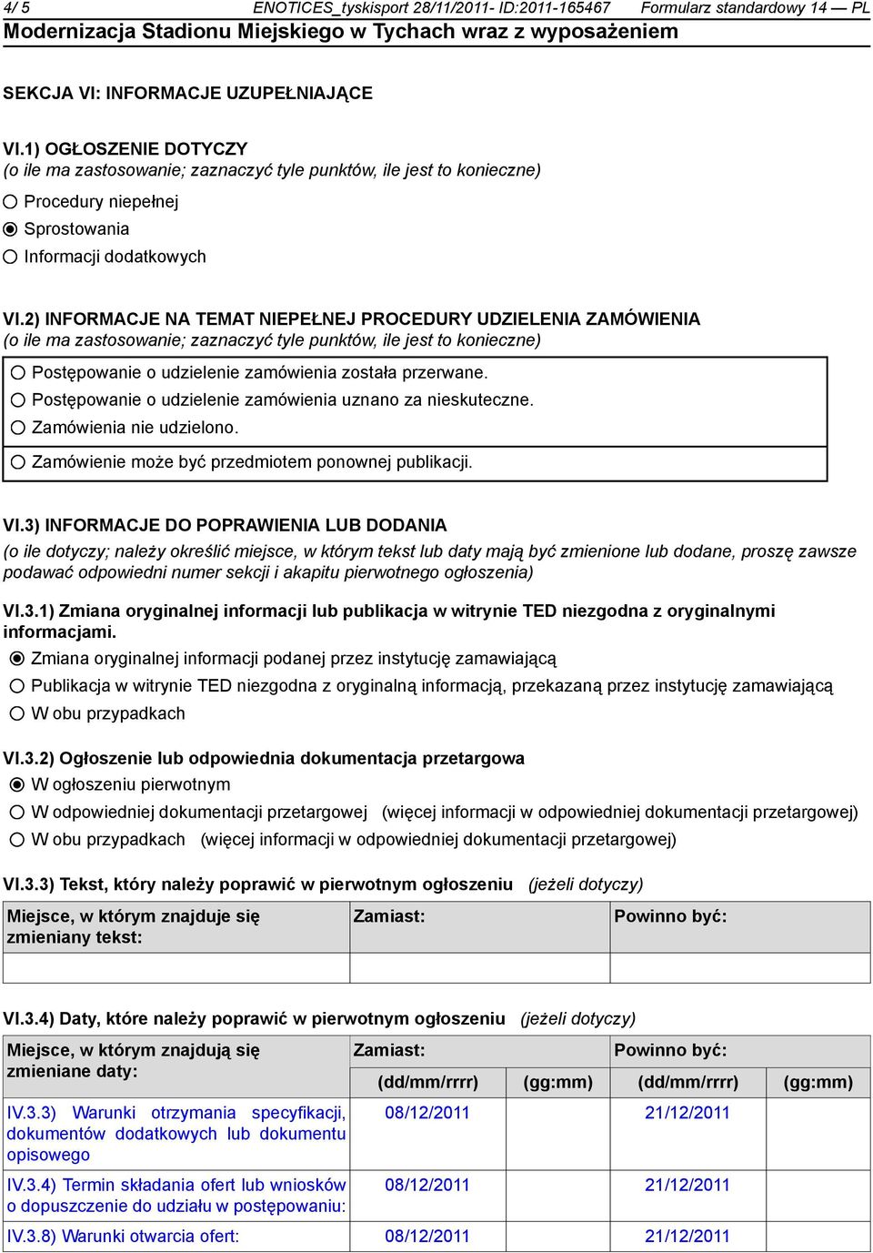 2) INFORMACJE NA TEMAT NIEPEŁNEJ PROCEDURY UDZIELENIA ZAMÓWIENIA (o ile ma zastosowanie; zaznaczyć tyle punktów, ile jest to konieczne) Postępowanie o udzielenie zamówienia została przerwane.